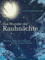 Title: Das Wunder der Rauhnächte: Märchen, Bräuche und Rituale für die innere Einkehr, Author: Valentin Kirschgruber