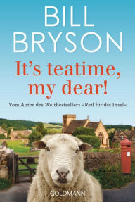 Title: It's teatime, my dear!: Vom Autor des Weltbestsellers »Reif für die Insel«, Author: Bill Bryson