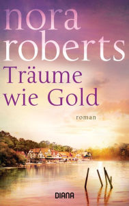 Title: Träume wie Gold: Roman, Author: Nora Roberts
