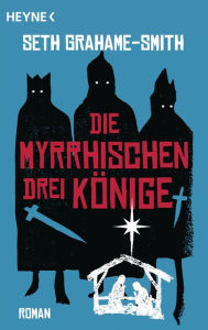 Title: Die myrrhischen drei Könige: Roman, Author: Seth Grahame-Smith