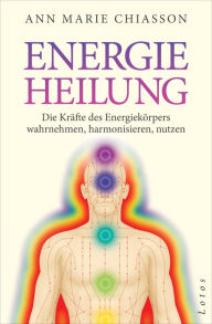 Title: Energieheilung: Die Kräfte des Energiekörpers wahrnehmen, harmonisieren, nutzen., Author: Ann Marie Chiasson