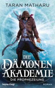 Title: Die Dämonenakademie - Die Prophezeiung: Roman, Author: Taran Matharu