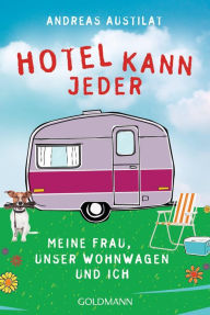 Title: Hotel kann jeder: Meine Frau, unser Wohnwagen und ich, Author: Andreas Austilat