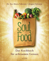Title: Soulfood - das Kochbuch für achtsamen Genuss: Ein Kochbuch nach der 5-Elemente-Lehre (TCM), Author: Ilse-Maria Fahrnow