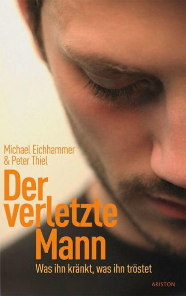 Der verletzte Mann: Was ihn kränkt, was ihn tröstet