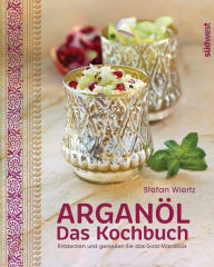 Title: Arganöl - Das Kochbuch: Entdecken und genießen Sie das Gold Marokkos, Author: Stefan Wiertz