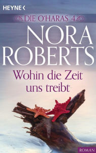 Title: Die O'Haras 4. Wohin die Zeit uns treibt, Author: Nora Roberts