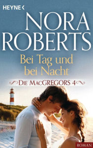 Title: Die MacGregors 4. Bei Tag und bei Nacht, Author: Nora Roberts