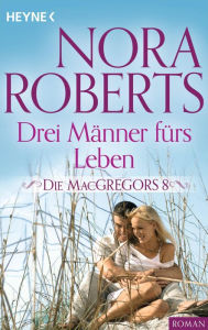 Title: Die MacGregors 8. Drei Männer fürs Leben, Author: Nora Roberts