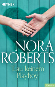 Title: Trau keinem Playboy, Author: Nora Roberts