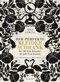 Title: Der perfekte Kleiderschrank: Die 100 Style-Klassiker, die jede Frau braucht, Author: Nina Garcia