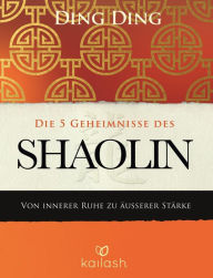 Title: Die 5 Geheimnisse des Shaolin: Von innerer Ruhe zu äußerer Stärke, Author: Ding Ding