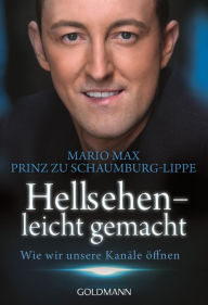 Title: Hellsehen - leicht gemacht: Wie wir unsere Kanäle öffnen, Author: Mario Max Prinz zu Schaumburg-Lippe