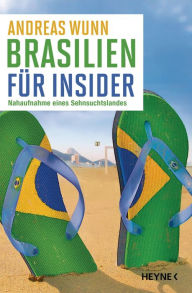 Title: Brasilien für Insider: Nahaufnahme eines Sehnsuchtslandes, Author: Andreas Wunn