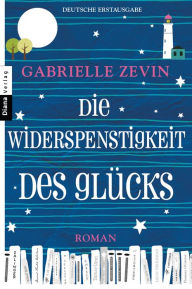 Title: Die Widerspenstigkeit des Glücks: Roman, Author: Gabrielle Zevin