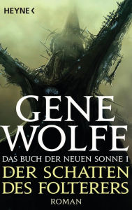 Title: Der Schatten des Folterers: Das Buch der Neuen Sonne, Band 1 - Roman, Author: Gene Wolfe
