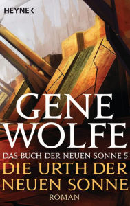 Title: Die Urth der Neuen Sonne: Das Buch der Neuen Sonne, Band 5 - Roman, Author: Gene Wolfe