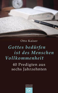 Title: Gottes bedürfen ist des Menschen Vollkommenheit: 40 Predigten aus sechs Jahrzehnten, Author: Otto Kaiser