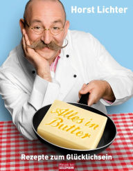 Title: Alles in Butter: Rezepte zum Glücklichsein, Author: Horst Lichter