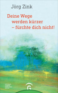 Title: Deine Wege werden kürzer - fürchte dich nicht!, Author: Jörg Zink