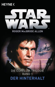 Title: Star WarsT: Der Hinterhalt: Die Corellia-Trilogie - Bd. 1 - Roman, Author: Roger MacBride Allen