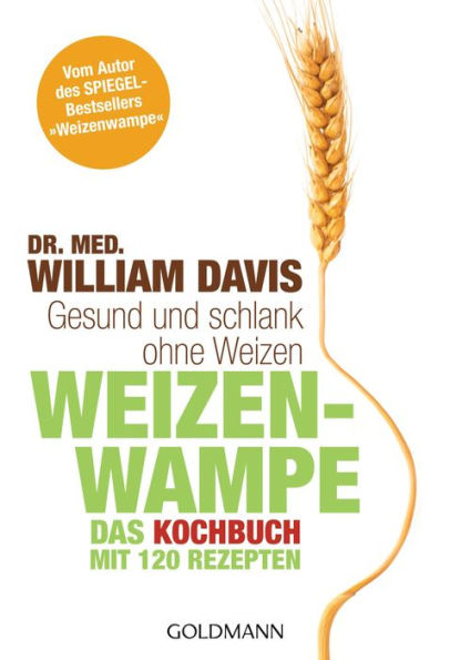 Weizenwampe - Das Kochbuch: Gesund und schlank ohne Weizen. Mit 120 Rezepten - Vom Autor des SPIEGEL-Bestsellers 