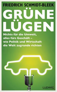 Title: Grüne Lügen: Nichts für die Umwelt, alles fürs Geschäft - wie Politik und Wirtschaft die Welt zugrunde richten, Author: Friedrich Schmidt-Bleek