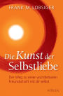 Die Kunst der Selbstliebe: Der Weg zu einer wunderbaren Freundschaft mit dir selbst