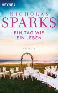 Title: Ein Tag wie ein Leben: Roman, Author: Nicholas Sparks