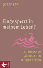 Eingesperrt in meinem Leben?: Ausbrechen - Aufbrechen - Zeichen setzen