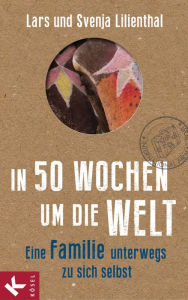 Title: In 50 Wochen um die Welt: Eine Familie unterwegs zu sich selbst, Author: Lars Lilienthal