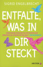 Entfalte, was in dir steckt: Verborgene Fähigkeiten entdecken und persönliche Stärken entwickeln - Ein Praxisbuch