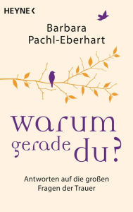 Title: Warum gerade du?: Persönliche Antworten auf die großen Fragen der Trauer, Author: Barbara Pachl-Eberhart