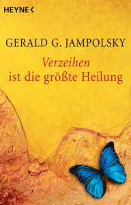 Title: Verzeihen ist die größte Heilung, Author: Gerald G. Jampolsky