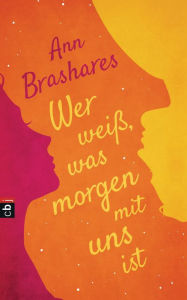 Title: Wer weiß, was morgen mit uns ist, Author: Ann Brashares