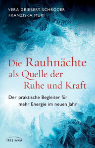 Title: Die Rauhnächte als Quelle der Ruhe und Kraft: Der praktische Begleiter für mehr Energie im neuen Jahr, Author: Vera Griebert-Schröder