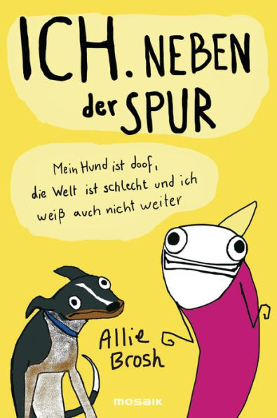 Ich. Neben der Spur: Mein Hund ist doof, die Welt ist schlecht und ich weiß auch nicht weiter