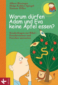 Title: Warum dürfen Adam und Eva keine Äpfel essen?: Kinderfragen zur Bibel - Forscherinnen und Forscher antworten, Author: Albert Biesinger