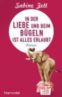 In der Liebe und beim Bügeln ist alles erlaubt: Roman