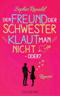 Den Freund der Schwester klaut man nicht - oder?: Roman