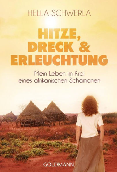 Hitze, Dreck und Erleuchtung: Mein Leben im Kral eines afrikanischen Schamanen