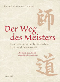 Title: Der Weg des Meisters: Das Geheimnis der fernöstlichen Heil- und Lebenskunst, Author: Christopher Po Minar