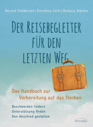 Title: Der Reisebegleiter für den letzten Weg: Das Handbuch zur Vorbereitung auf das Sterben, Author: Berend Feddersen