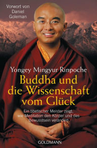 Title: Buddha und die Wissenschaft vom Glück: Ein tibetischer Meister zeigt, wie Meditation den Körper und das Bewusstsein verändert - Vorwort von Daniel Goleman, Author: Yongey Mingyur Rinpoche