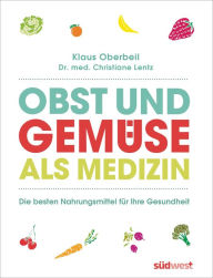 Title: Obst und Gemüse als Medizin: Die besten Nahrungsmittel für Ihre Gesundheit, Author: Klaus Oberbeil