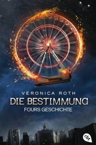 Title: Die Bestimmung - Fours Geschichte: Die packende Fantasy-Dystopie aus Fours Perspektive, Author: Veronica Roth