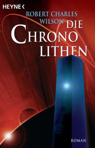 Title: Die Chronolithen: Roman, Author: Robert Charles Wilson