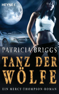 Title: Tanz der Wölfe: Mercy Thompson 7 - Roman, Author: Patricia Briggs