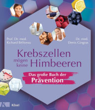Title: Krebszellen mögen keine Himbeeren - Das große Buch der Prävention, Author: Richard Béliveau