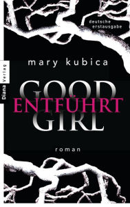 Title: Good Girl. Entführt: Roman, Author: Mary Kubica